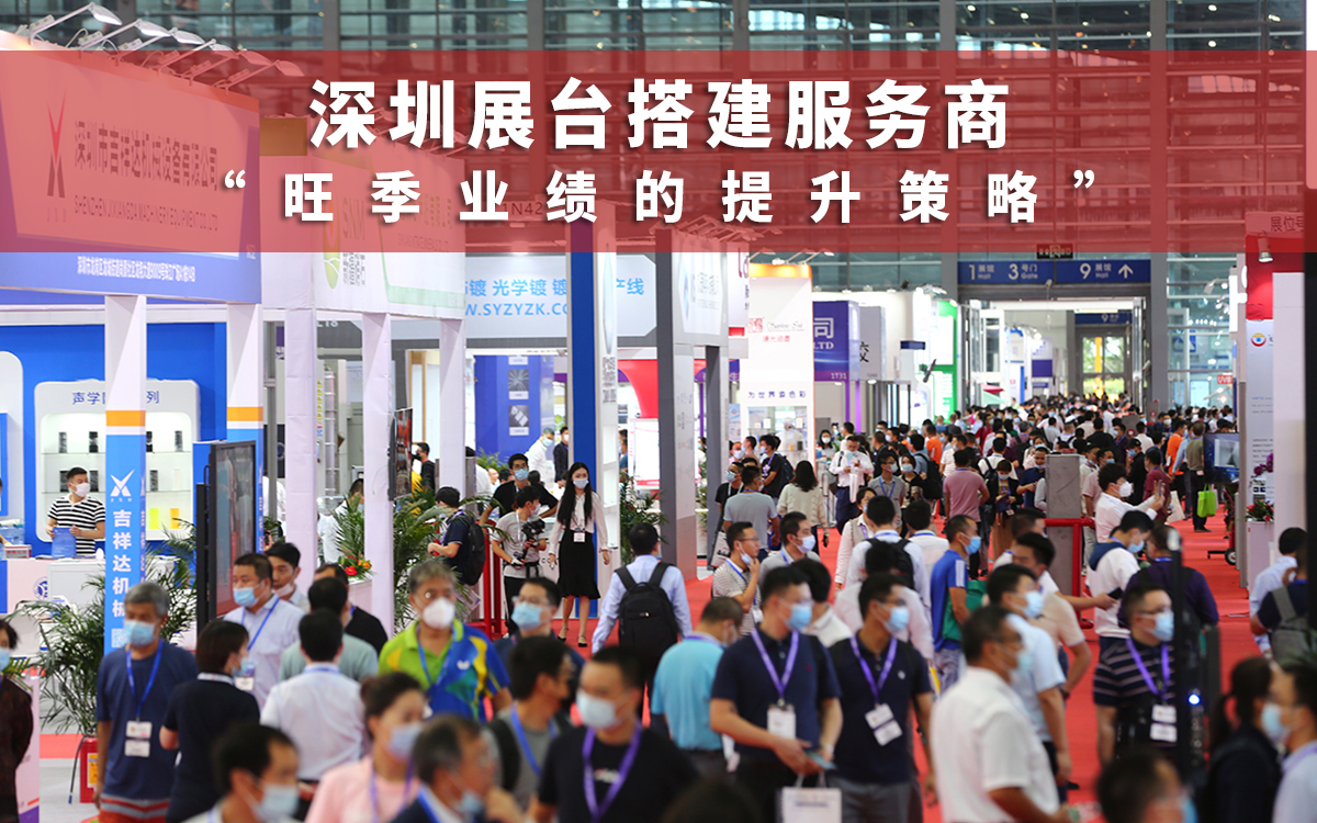 深圳展臺(tái)搭建服務(wù)商在旺季業(yè)績(jī)提升策略 深圳展臺(tái)搭建服務(wù)商在旺季業(yè)績(jī)提升策略